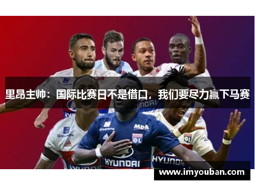 里昂主帅：国际比赛日不是借口，我们要尽力赢下马赛